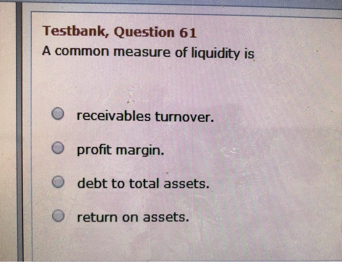 A Common Measure Of Liquidity Is Solved Testbank, Question 61 A common measure of liquidity | Chegg.com