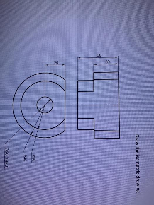 Solved Draw the isometric drawing 30 50 R30 R40 020 THRU) | Chegg.com