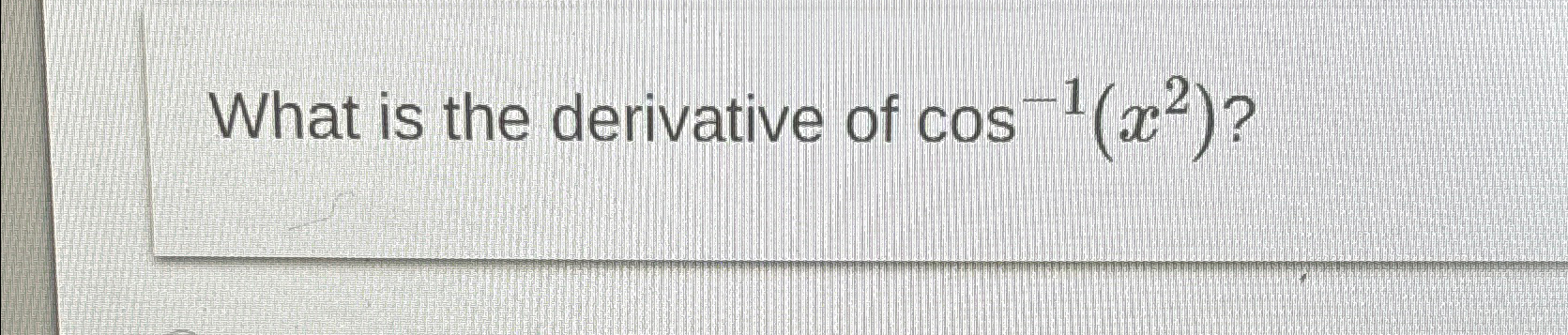solved-what-is-the-derivative-of-cos-1-x2-chegg