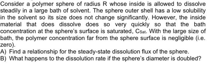 Consider a polymer sphere of radius \( R \) whose inside is allowed to dissolve steadily in a large bath of solvent. The sphe