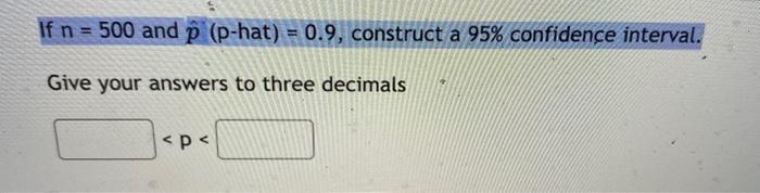 Solved If n=500 and p^ (p-hat )=0.9, construct a 95% | Chegg.com