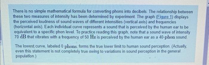 There is no simple mathematical formula for converting phons into decibels. The relationship between these two measures of in