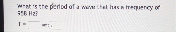 Solved What Is The Period Of A Wave That Has A Frequency Of 