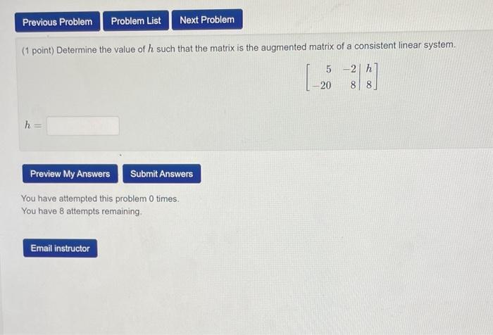 (1 point) Determine the value of \( h \) such that the matrix is the augmented matrix of a consistent linear system.
\[
\left