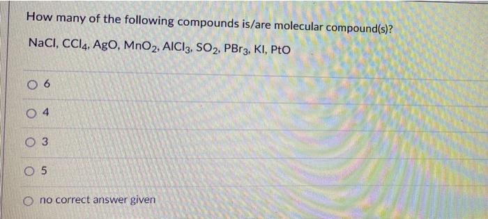 Solved How many of the following compounds is/are molecular | Chegg.com