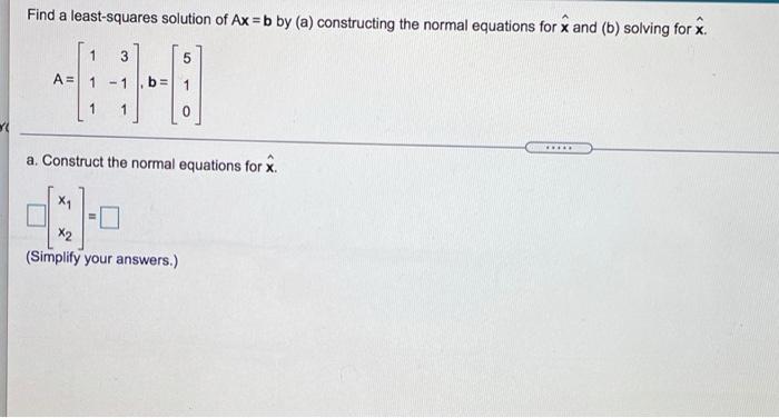 Solved Find A Least-squares Solution Of Ax = B By (a) | Chegg.com