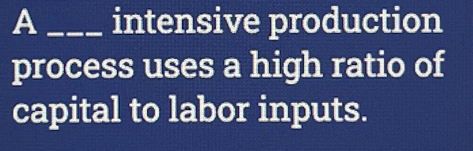 Solved A intensive production process uses a high ratio of | Chegg.com