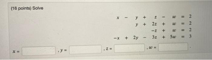 (16 points) Solve \[ \begin{array}{r} x-y+z=w=2 \\ y+2 z+w=2 \\ -z+w=2 \\ -x+2 y-3 z+5 w=3 \end{array} \]