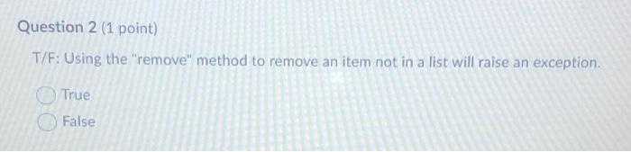 Solved Question 2 (1 point) T/F: Using the "remove" method | Chegg.com
