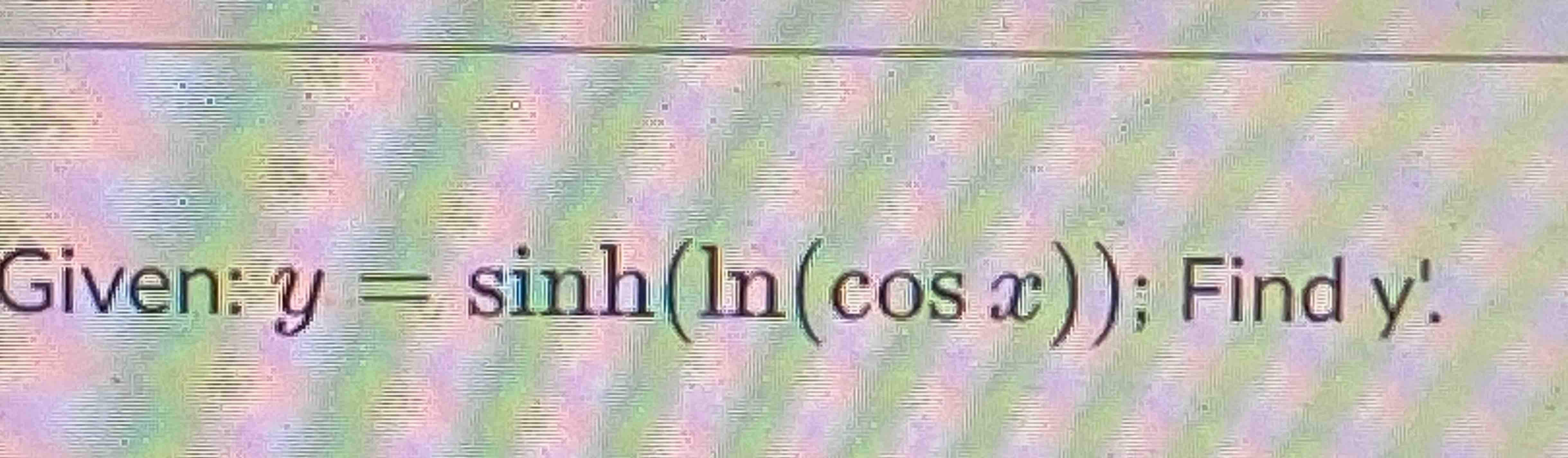 Solved Given y=sinh(ln(cosx)); Find y'