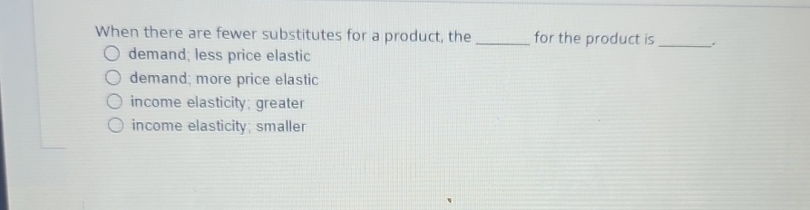 Solved When there are fewer substitutes for a product, the | Chegg.com