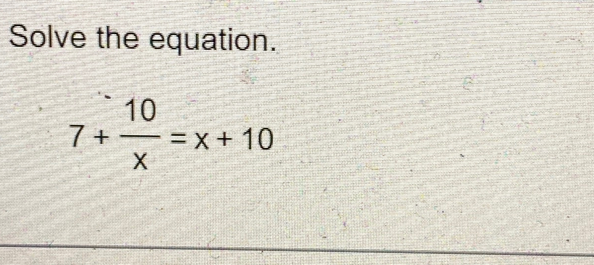 Solved Solve the equation.7+10x=x+10 | Chegg.com