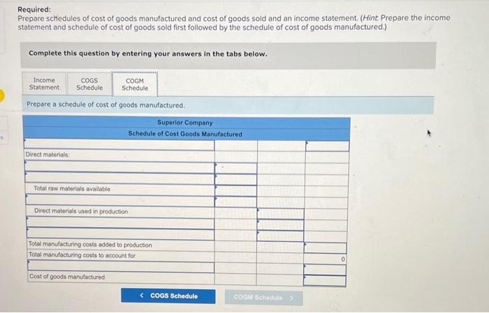 Required:
Prepare schedules of cost of goods manufactured and cost of goods sold and an income statement. (Hint: Prepare the 