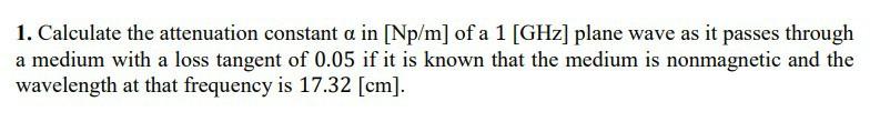Solved 1. Calculate the attenuation constant α in [Np/m] of | Chegg.com