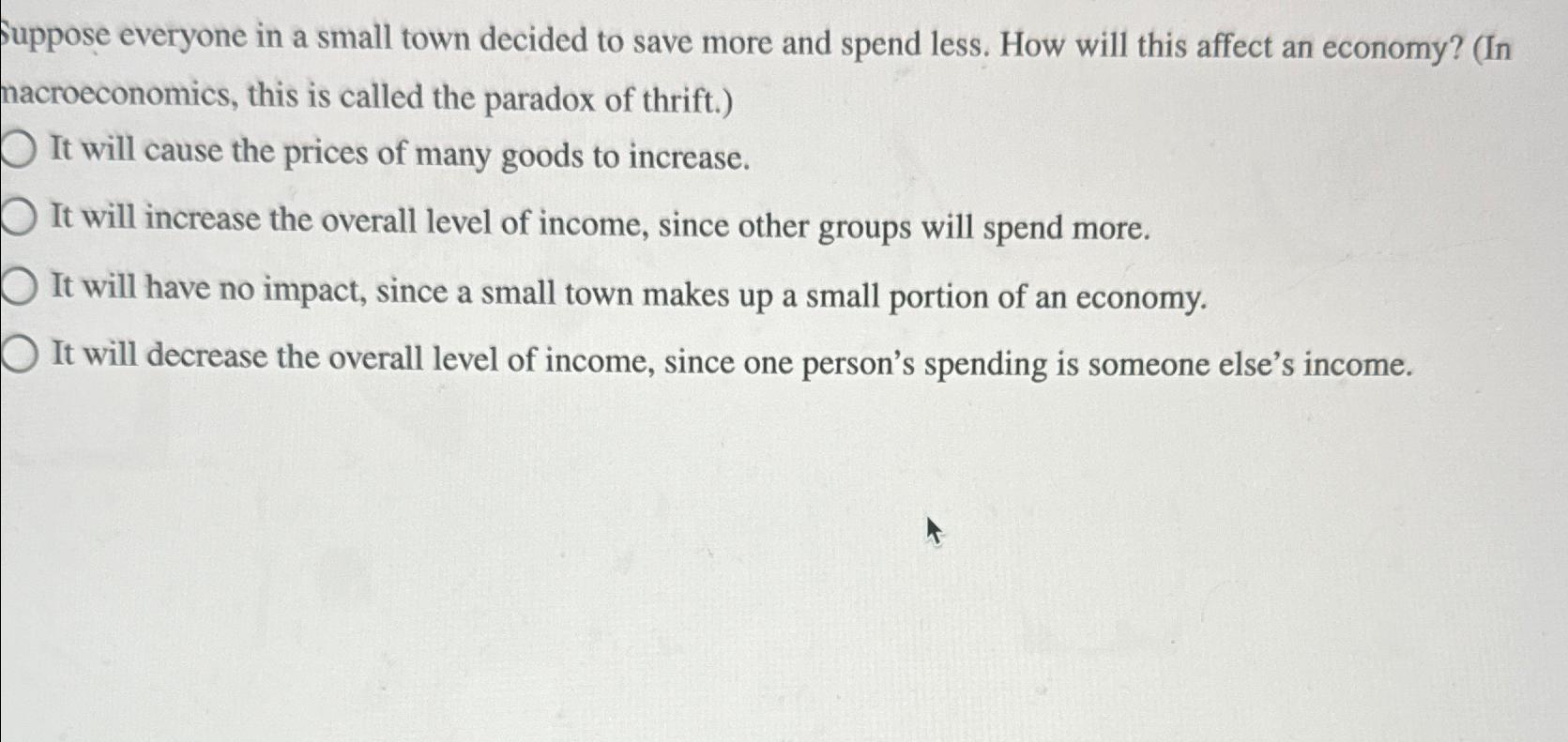 Solved Suppose everyone in a small town decided to save more | Chegg.com