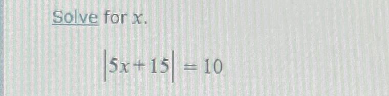 Solved Solve for x|5x+15|=10 | Chegg.com