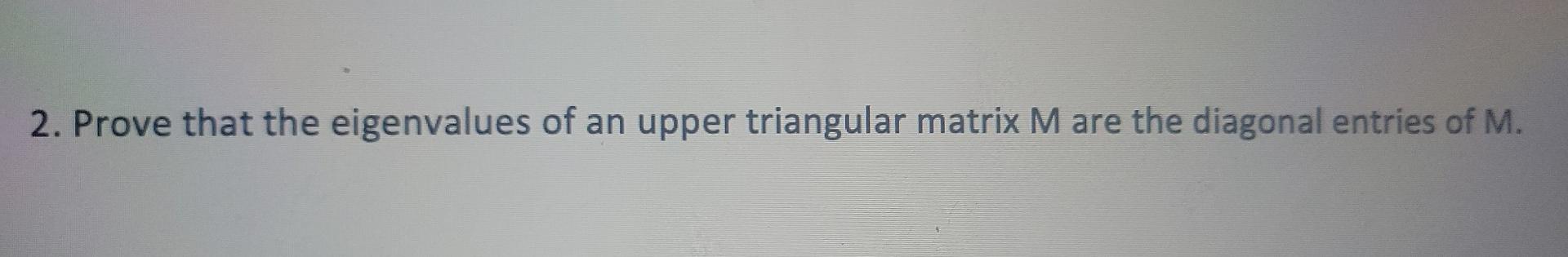 Solved 2. Prove that the eigenvalues of an upper triangular | Chegg.com