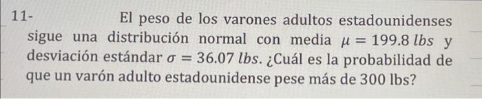 11- El peso de los varones adultos estadounidenses sigue una distribución normal con media μ = 199.8 lbs y desviación estánda