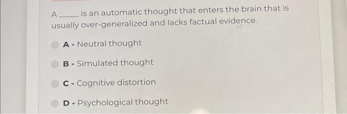 Solved A is an automatic thought that enters the brain that | Chegg.com