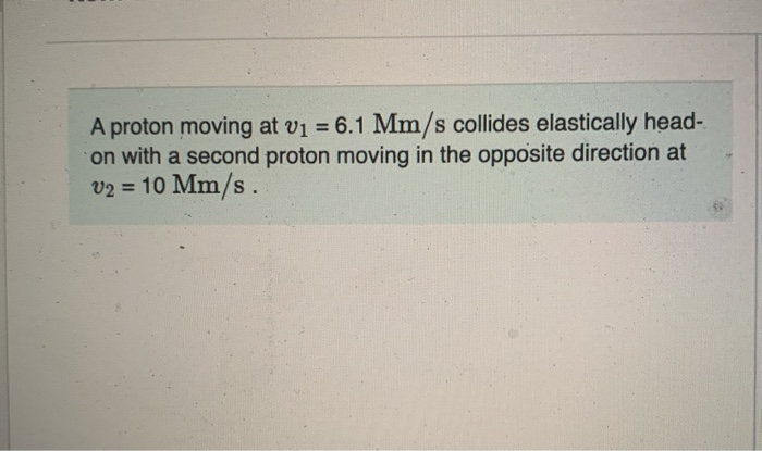 Solved A Proton Moving At Vi 61 Mms Collides Elastically 5467