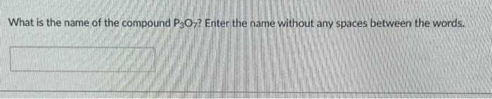 Solved What is the name of the compound P3O7 ? Enter the | Chegg.com