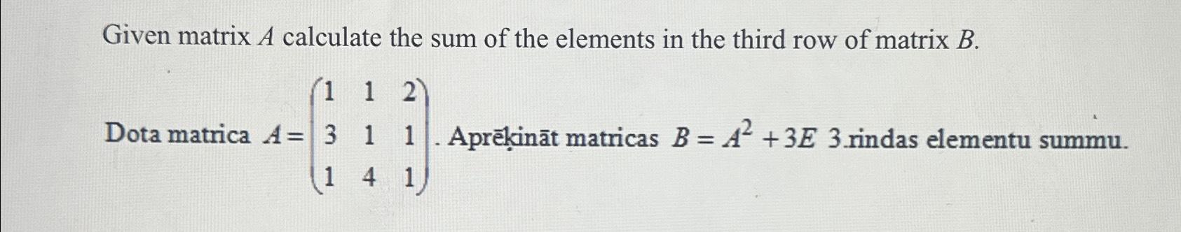 Solved Given matrix A calculate the sum of the elements in | Chegg.com