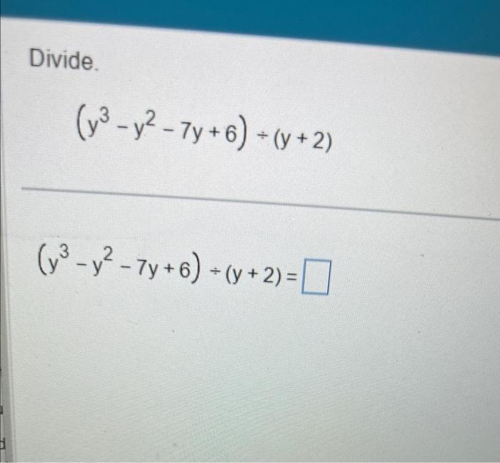 Divide. \[ \left(y^{3}-y^{2}-7 y+6\right) \div(y+2) \] \[ \left(y^{3}-y^{2}-7 y+6\right) \div(y+2)= \]