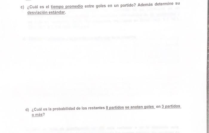 c) ¿Cuál es el tiempo promedio entre goles en un partido? Además determine su desviación estándar. d) ¿Cuál es la probabilida