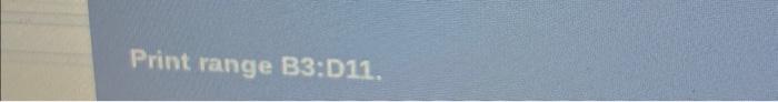 Print range B3:D11. | Chegg.com