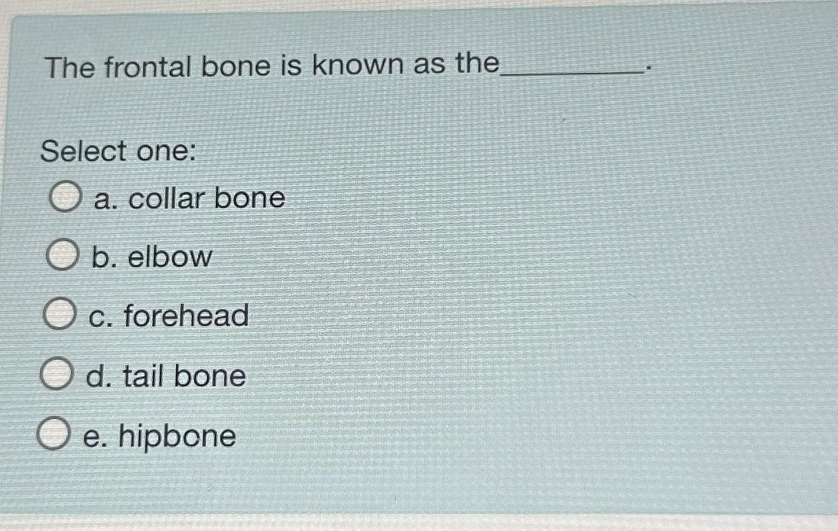 Solved The frontal bone is known as theSelect one:a. ﻿collar | Chegg.com