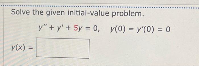 Solve the given initial-value problem. \[ y^{\prime \prime}+y^{\prime}+5 y=0, \quad y(0)=y^{\prime}(0)=0 \] \[ y(x)= \]