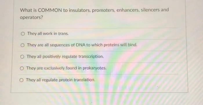Solved What is COMMON to insulators, promoters, enhancers, | Chegg.com