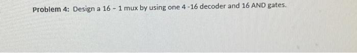 Solved Problem 4: Design a 16 - 1 mux by using one 4-16 | Chegg.com