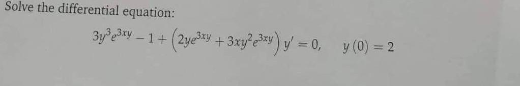 Solve the differential equation: 3y³e³x −1+ (2y³x + 3xy²e³x) y= 0, y (0) = 2