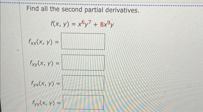 Find all the second partial derivatives. f(x, y) = x©y? + 8xy fxx(x, y) = fxy(x, y) = fyx(x, y) = fyy(x, y)