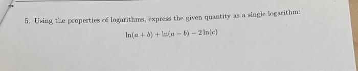 Solved 5. Using the properties of logarithms, express the | Chegg.com