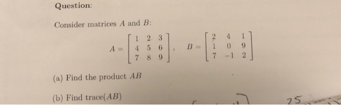 Solved Question: Consider matrices A and B: i 2. 3] A= 4 5 6 | Chegg.com
