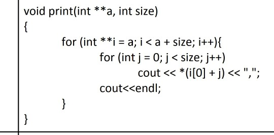 Solved void print(int **a, int size) { for (int **i = a; i