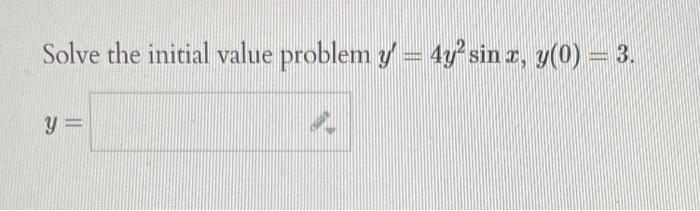 Solve the initial value problem \( y^{\prime}=4 y^{2} \sin x, y(0)=3 \).