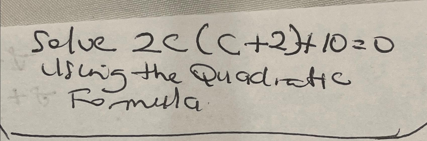 Solved Solve 2c(c+2)+10=0 ﻿uscing the Quadratic Fo mula | Chegg.com