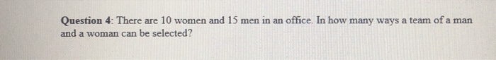 Solved Question 4: There are 10 women and 15 men in an | Chegg.com