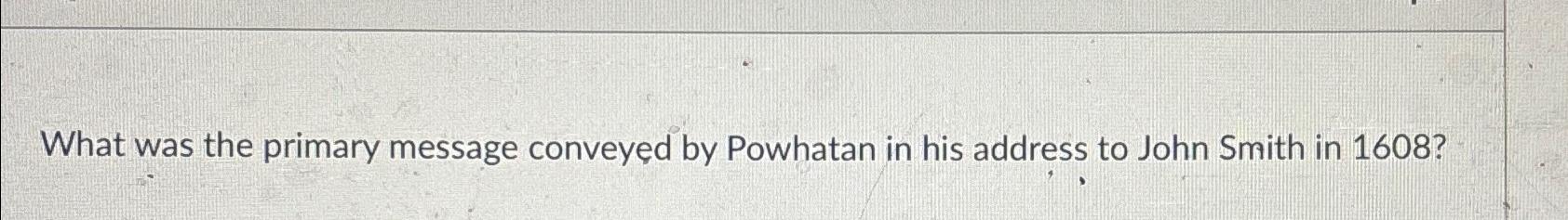 Solved What was the primary message conveyed by Powhatan in | Chegg.com
