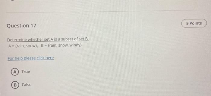 Determine whether set \( A \) is a subset of set \( B \). \( A=\{ \) rain, snow \( \}, B=\{ \) rain, snow, wind \( y\} \)
For