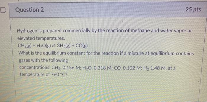 Solved D Question 2 25 Pts Hydrogen Is Prepared Commercially | Chegg.com