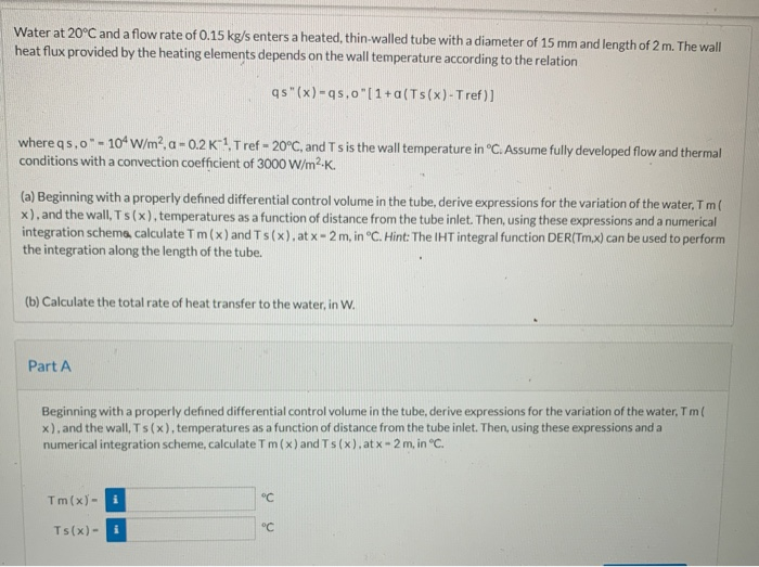 Solved Water at 20°C and a flow rate of 0.15 kg/s enters a | Chegg.com
