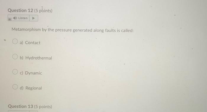 Metamorphism by the pressure generated along faults is called:
a) Contact
b) Hydrothermal
c) Dynamic
d) Regional