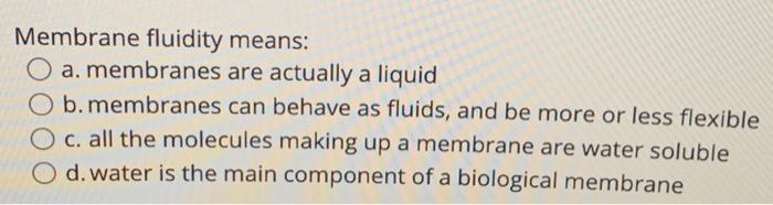 Solved Membrane fluidity means: O a. membranes are actually | Chegg.com