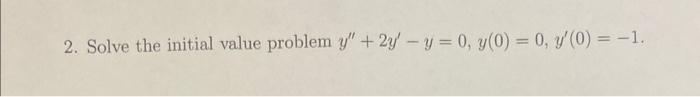 2. Solve the initial value problem \( y^{\prime \prime}+2 y^{\prime}-y=0, y(0)=0, y^{\prime}(0)=-1 \).