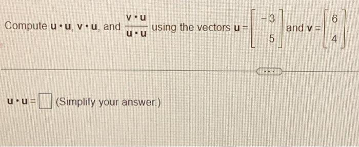 Solved Compute u⋅u,v⋅u, and u⋅uv⋅u using the vectors u=[−35] | Chegg.com