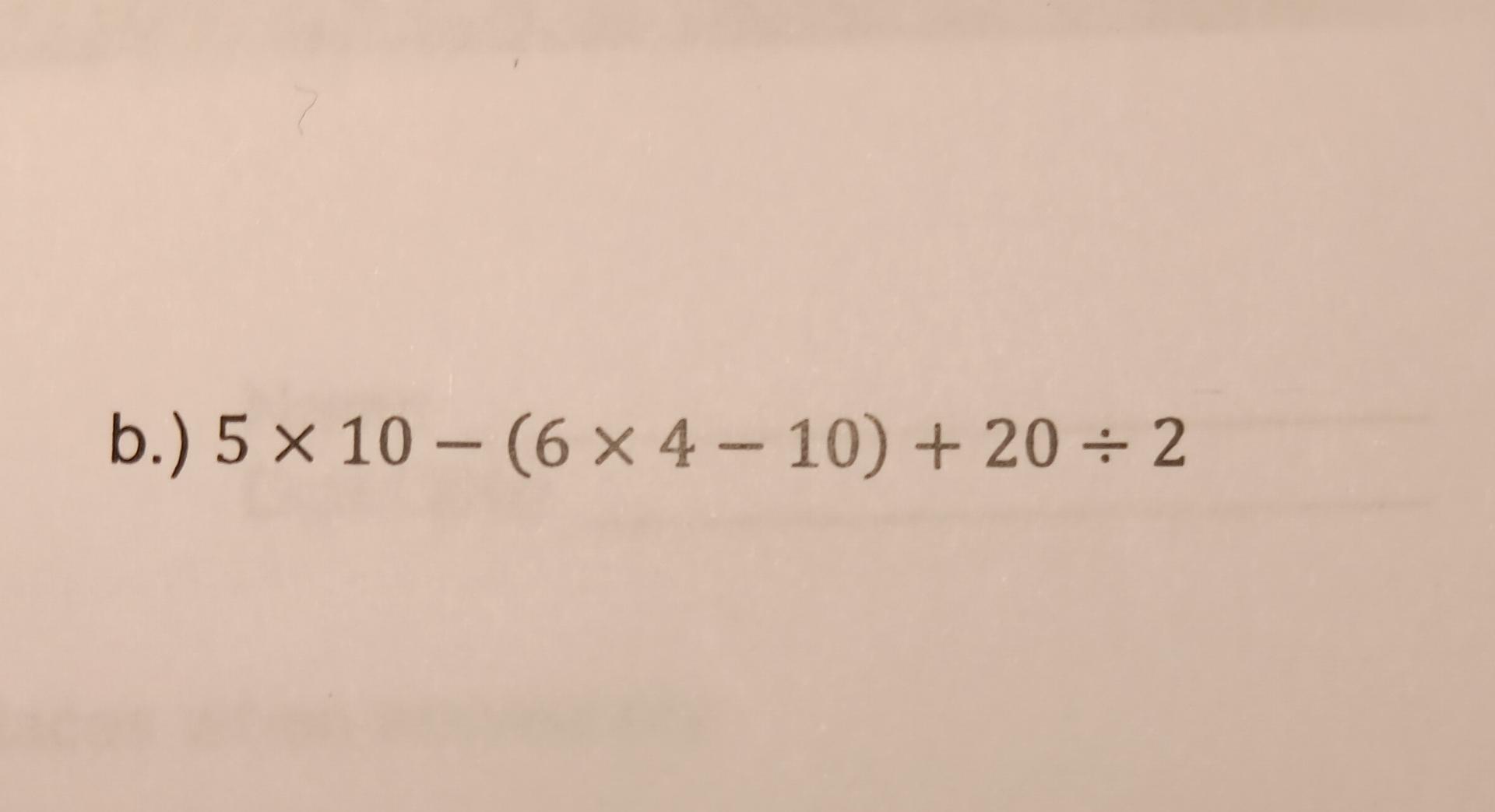 Solved B.) 5×10-(6×4-10)+20÷2 | Chegg.com